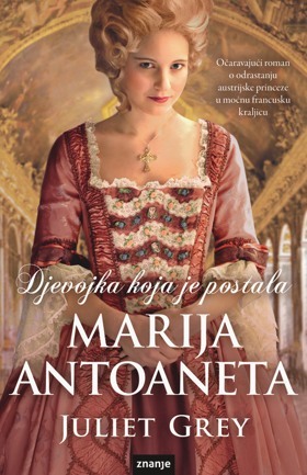 Djevojka koja je postala Marija Antoaneta (2012) by Juliet Grey