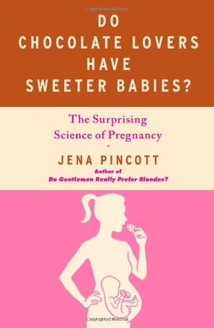 Do Chocolate Lovers Have Sweeter Babies?: The Surprising Science of Pregnancy (2011)