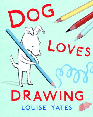 Dog Loves Drawing (2012) by Louise Yates