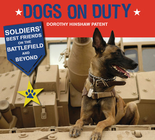 Dogs on Duty: Soldiers' Best Friends on the Battlefield and Beyond (2012) by Dorothy Hinshaw Patent