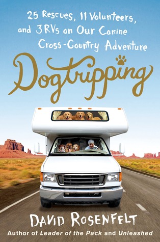 Dogtripping: 25 Rescues, 11 Volunteers, And 3 RVs On Our Canine Cross-Country Adventure (2013)