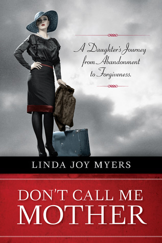 Don't Call Me Mother: A Daughter's Journey from Abandonment to Forgiveness (2013) by Linda Joy Myers