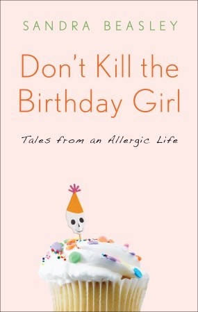 Don't Kill the Birthday Girl: Tales from an Allergic Life (2011) by Sandra Beasley