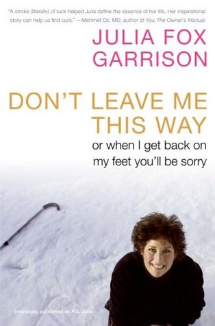 Don't Leave Me This Way: Or When I Get Back on My Feet You'll Be Sorry (2006) by Julia Fox Garrison