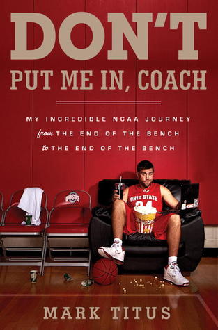 Don't Put Me In, Coach: My Incredible NCAA Journey from the End of the Bench to the End of the Bench (2012) by Mark Titus