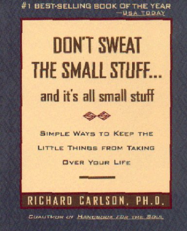 Don't Sweat the Small Stuff ... and it's all small stuff: Simple Ways to Keep the Little Things from Taking Over Your Life (1997) by Richard Carlson