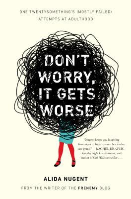 Don't Worry, It Gets Worse: One Twentysomething's (Mostly Failed) Attempts at Adulthood (2013)