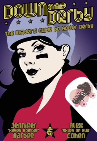 Down and Derby: The Insider's Guide to Roller Derby (2010) by Alex Cohen