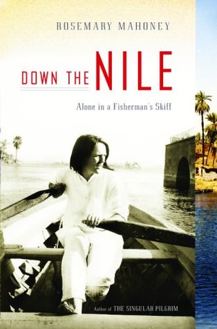 Down the Nile: Alone in a Fisherman's Skiff (2007) by Rosemary Mahoney