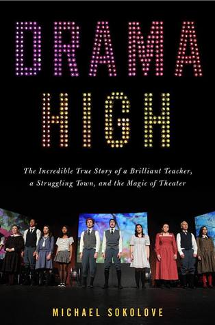 Drama High: The Incredible True Story of a Brilliant Teacher, a Struggling Town, and the Magic of Theater (2013) by Michael Sokolove