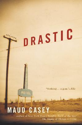 Drastic: Stories (2003) by Maud Casey