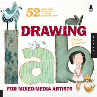 Drawing Lab for Mixed-Media Artists: 52 Creative Exercises to Make Drawing Fun (2010) by Carla Sonheim