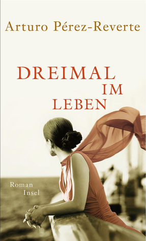Dreimal im Leben (2012) by Arturo Pérez-Reverte