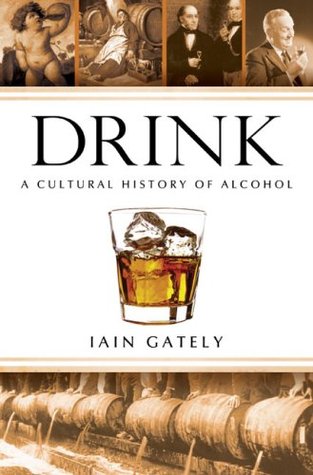 Drink: A Cultural History of Alcohol (2008) by Iain Gately