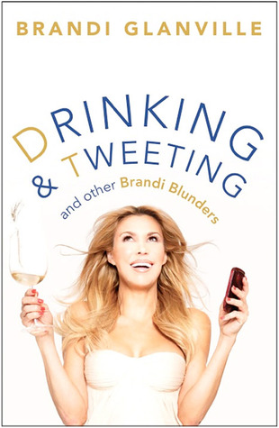 Drinking and Tweeting and Other Brandi Blunders (2013) by Brandi Glanville