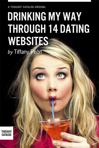 Drinking My Way Through 14 Dating Sites (2013) by Tiffany Peón