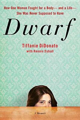 Dwarf: A Memoir of How One Woman Fought for a Body-and a Life-She Was Never Supposed to Have (2012) by Tiffanie DiDonato