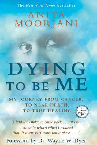 Dying to Be Me: My Journey from Cancer, to Near Death, to True Healing (2012)