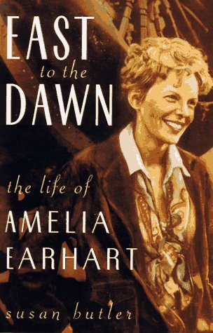 East To The Dawn: The Life Of Amelia Earhart (1997) by Susan Butler
