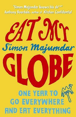 Eat My Globe One Year To Go Everywhere And Eat Everything (2009)