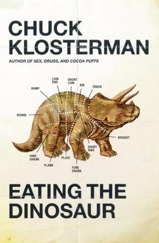 Eating the Dinosaur (2009) by Chuck Klosterman