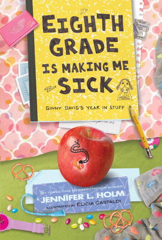 Eighth Grade Is Making Me Sick: Ginny Davis's Year In Stuff (2012) by Jennifer L. Holm