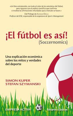 El Futbol Es Asi! (Soccernomics): Una Explicacion Economica Sobre los Mitos y Verdades del DePorte = Football Is So! (Soccernomics) (2009) by Simon Kuper