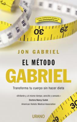 El Metodo Gabriel: Transforma Tu Cuerpo Sin Hacer Dieta (2010) by Jon Gabriel