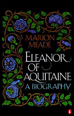 Eleanor of Aquitaine: A Biography (1991) by Marion Meade