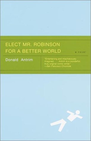 Elect Mr. Robinson for a Better World (2001) by Donald Antrim