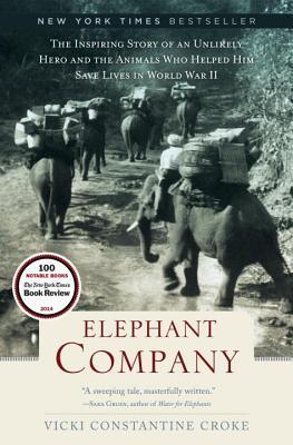 Elephant Company: The Inspiring Story of an Unlikely Hero and the Animals Who Helped Him Save Lives in World War II (2014) by Vicki Croke