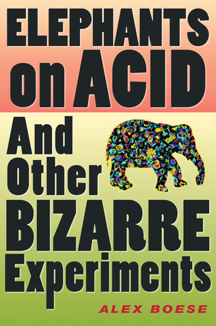 Elephants on Acid: And Other Bizarre Experiments (2007) by Alex Boese