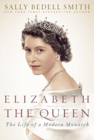 Elizabeth the Queen: The Life of a Modern Monarch (2012) by Sally Bedell Smith