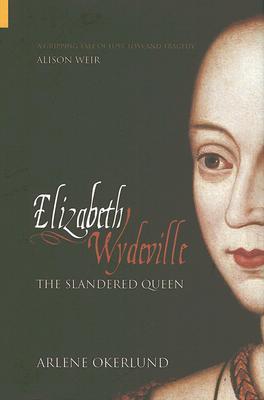 Elizabeth Wydeville: The Slandered Queen (2005) by Arlene Naylor Okerlund