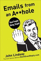 Emails from an Asshole: Real People Being Stupid (2010) by John Lindsay