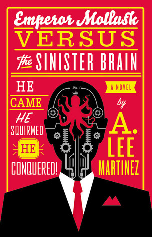 Emperor Mollusk versus The Sinister Brain (2012) by A. Lee Martinez