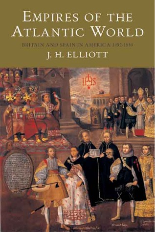 Empires of the Atlantic World: Britain and Spain in America 1492-1830 (2006) by J.H. Elliott