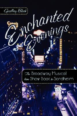 Enchanted Evenings: The Broadway Musical from Show Boat to Sondheim (2004) by Geoffrey Block