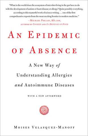 Epidemic of Absence: Why Our Immune Systems Have Turned Against Us, and What Scientists are Doing to Find a Cure (t) (2012) by Moises Velasquez-Manoff