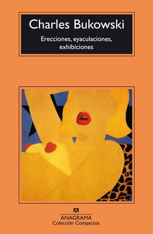 Erecciones, eyaculaciones, exhibiciones (1995) by Charles Bukowski