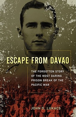 Escape From Davao: The Forgotten Story of the Most Daring Prison Break of the Pacific War (2010) by John D. Lukacs