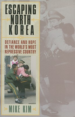 Escaping North Korea: Defiance and Hope in the World's Most Repressive Country (2008) by Mike Kim