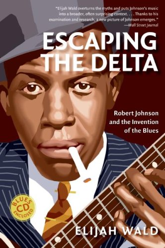 Escaping the Delta: Robert Johnson and the Invention of the Blues (2004) by Elijah Wald