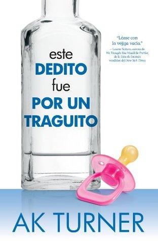 Este Dedito Fue Por Un Traguito (2014) by A.K. Turner