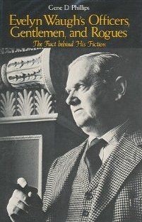 Evelyn Waugh's Officers, Gentlemen, and Rogues: The Fact Behind His Fiction (1975) by Gene D. Phillips