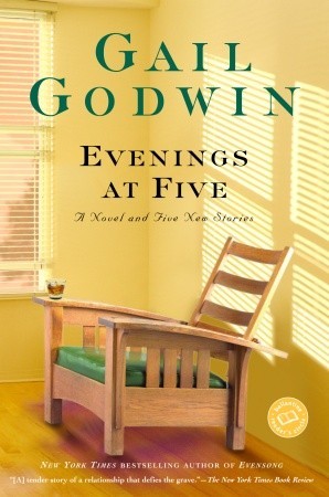 Evenings at Five: A Novel and Five New Stories (2004) by Gail Godwin