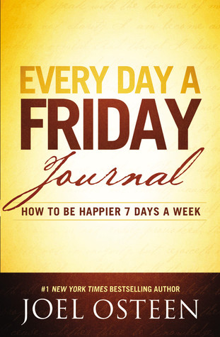 Every Day a Friday Journal: How to Be Happier 7 Days a Week (2012) by Joel Osteen