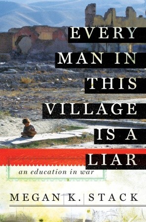 Every Man in This Village is a Liar: An Education in War (2010) by Megan K. Stack