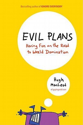 Evil Plans: Having Fun on the Road to World Domination (2011) by Hugh MacLeod