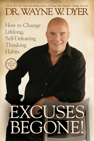 Excuses Begone!: How to Change Lifelong, Self-Defeating Thinking Habits (2009) by Wayne W. Dyer